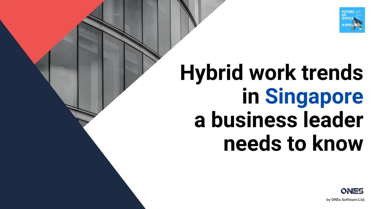 Hybrid work trends in Singapore a business leader needs to know in 2022 and onward